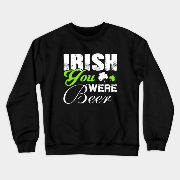 Irish you where Beer Crewneck Sweatshirt by Stoney09